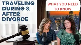 Traveling During and After Divorce, what you need to know!