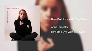 How Do I Live With The Blues | Anna Pancaldi | Audio