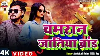 4K Video चमरान जातिया ब्रांड #Ashiq Amit Anjan, Nikky roy #Chamran Jatiya Brand hist song 2026