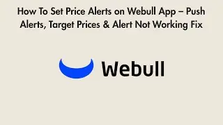 How To Set Price Alerts on Webull App &ndash; Push Alerts, Target Prices & Alert Not Working Fix