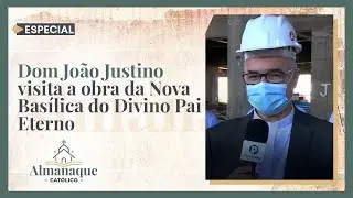 Especial - Dom João Justino visita a obra da Nova Basílica do Divino Pai Eterno