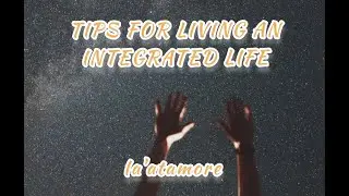 Tips for Living An Integrated Life