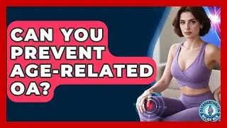 Can You Prevent Age-Related OA? - Osteoarthritis Relief Hub