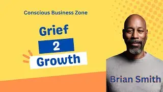 Grief 2 Growth with Brian Smith