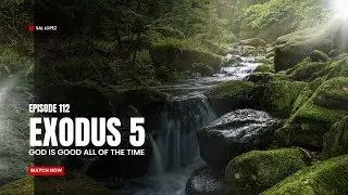 Exodus 5, ep 112