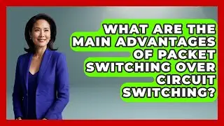 What Are the Main Advantages of Packet Switching Over Circuit Switching?