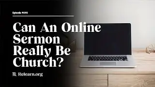 Real Christianity #90: Can An Online Sermon Really Be Church?