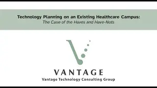 Vantage Web Series: Technology Planning on an Existing Healthcare