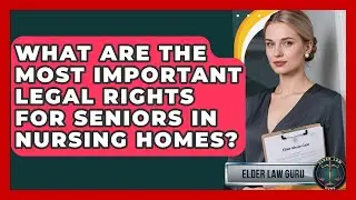What Are the Most Important Legal Rights for Seniors in Nursing Homes? | Elder Law Guru News
