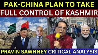 Pakistan-China Plan To Take Full Control Of Kashmir | Pravin Sawhney Analysis | India Pakistan War