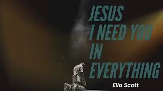 Ella Scott - Jesus I Need You In Everything