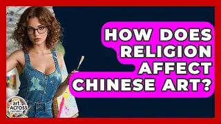 How Does Religion Affect Chinese Art? - Art Across Cultures