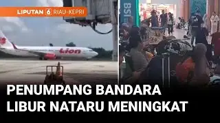Libur Nataru, Penumpang Bandara Sultan Syarif Kasim II Meningkat | Liputan 6 Riau-Kepri