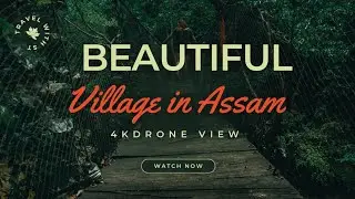 Most Beautiful Village in Assam || Assam ke sabse Sundar gaon || 4k drone view