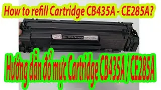 Hướng Dẫn Đổ Mực HP CB435A , CE285A cho máy in HP P1006, HP P1102W | Bơm mực in tận nơi tại TP.HCM