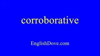 How to pronounce corroborative in American English