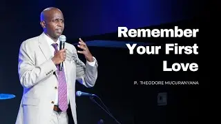 Remember Your First Love | Pastor Theodore MUCURANYANA | Hope of Life International Church