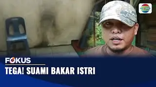 Tega! Suami Bakar Istri | Fokus
