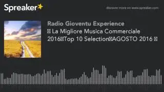 ★ La Migliore Musica Commerciale 2016│Top 10 Selection│AGOSTO 2016 ☆ (made with Spreaker)