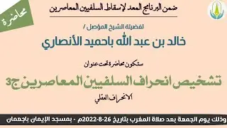 تشخيص انحراف السلفيين المعاصرين ج3 الانحراف العقلي لفضيلة الشيخ / خالد باحميد الأنصاري