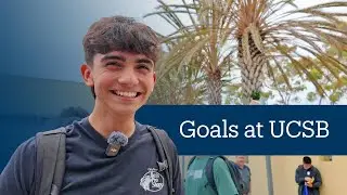 We asked incoming students: What are your goals at UC Santa Barbara?