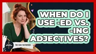 When Do I Use -ed Vs. -ing Adjectives? - The Daily Definition