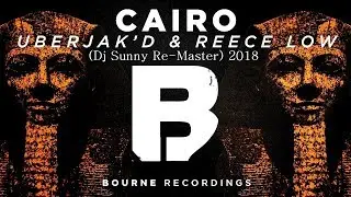 Uberjak&rsquo;d & Reece Low - Cairo (Dj $unny Re-Master) 2018