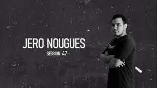 Session 47 - Jero Nougues