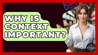 Why Is Context Important? - The Ethical Compass
