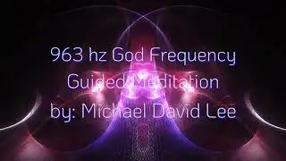 Guided Vision Experience (GVE): 963 hz w/Michael David Lee Leading. Solfeggio God Frequency