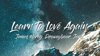 James Mercy, Dreweybear - Learn To Love Again (Ft. Jeris) [Lyrics]