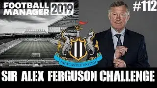 FM19 Newcastle United | Sir Alex Ferguson Challenge | Part 112 | Football Manager 2019
