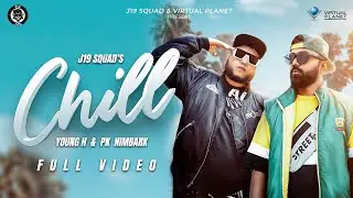 CHILL - OFFICIAL VIDEO | J19 SQUAD | YOUNG H | PK NIMBARK | LATEST DESI HIP HOP SONG 2022