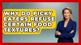 Why Do Picky Eaters Refuse Certain Food Textures? | Child Nutrition Essentials News