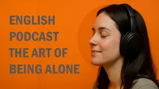 English Podcast For Learning English The Art of Being Alone (and Happy)