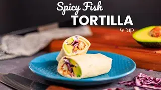 Learn How to Make the Best Spicy Fish Tortilla Wrap of Your Life!