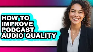 How to Improve Podcast Audio Quality (easy Method)
