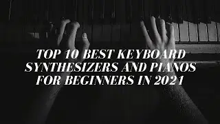 Top 10 Best Keyboard Synthesizers And Digital Pianos for Beginners in 2021