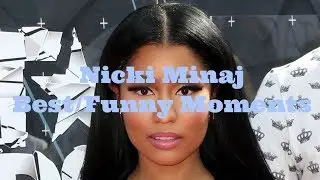 Nicki Minaj Best/Funny Moments Compilation