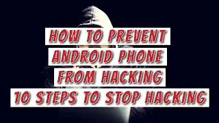 10 steps to stop hacking - How to prevent Android Phone from hacking