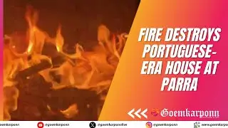 Fire Destroys Portuguese-Era House at Parra, Owner Escapes Unhurt