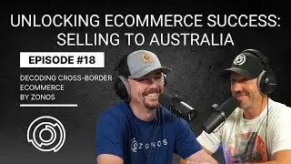 Unlocking Ecommerce Success: Selling to Australia | Decoding Cross-Border Ecommerce | Ep #18