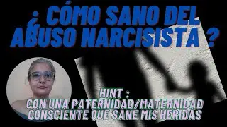 &iquest; C&oacute;mo sano del abuso narcisista ? Con una paternidad consciente que sane mis heridas.