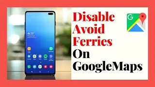 How to Disable Avoid Ferries in Google Maps
