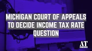 Michigan Court of Appeals to Decide Income Tax Rate Question
