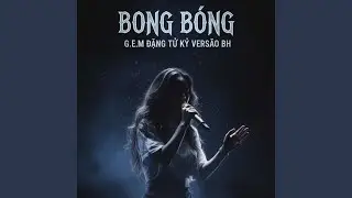 Bong B&oacute;ng - G.E.M Đặng Tử Kỳ (VERS&Atilde;O BH)