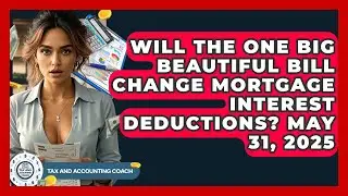 Will The One Big Beautiful Bill Change Mortgage Interest Deductions? May 31, 2025