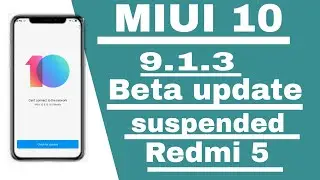 Redmi 5 MIUI 10 global stable Beta 9.1.3 update suspended to All xiaomi devices
