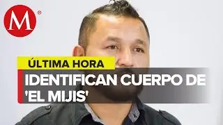 Confirman muerte de 'El Mijis'; su familia identificó el cuerpo