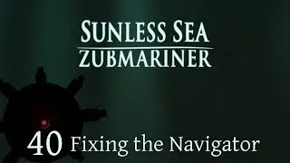 Let's Play Sunless Sea: Zubmariner | Episode 40 | Fixing the Navigator